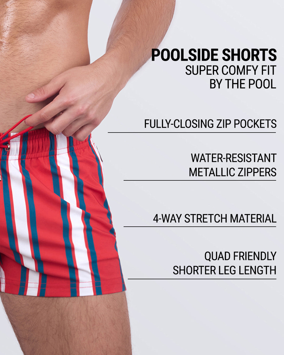 SWIFT STRIPES poolside shorts feature callouts for: fully-closing zip pockets, metallic water-resistant zippers, soft 4-way stretch material, quad-accentuating shorter inseam, and head-turning vertical stripe print.