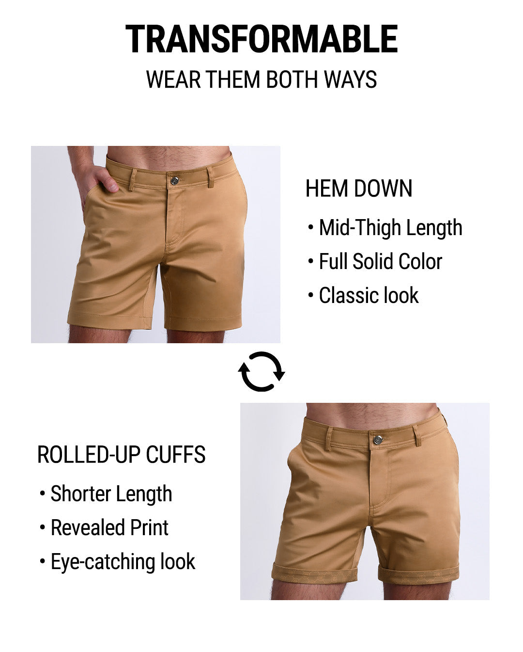 SAFARI BROWN Street shorts by DC2 are tranformable. You're able to wear wear them 2 ways: Hem down or rolled-up cuffs. Hem down have a mid-thigh length, full solid color, and provide a classic chino shorts look. Rolled-up cuffs provide a shorter length, provide a fun print and eye-catching look.