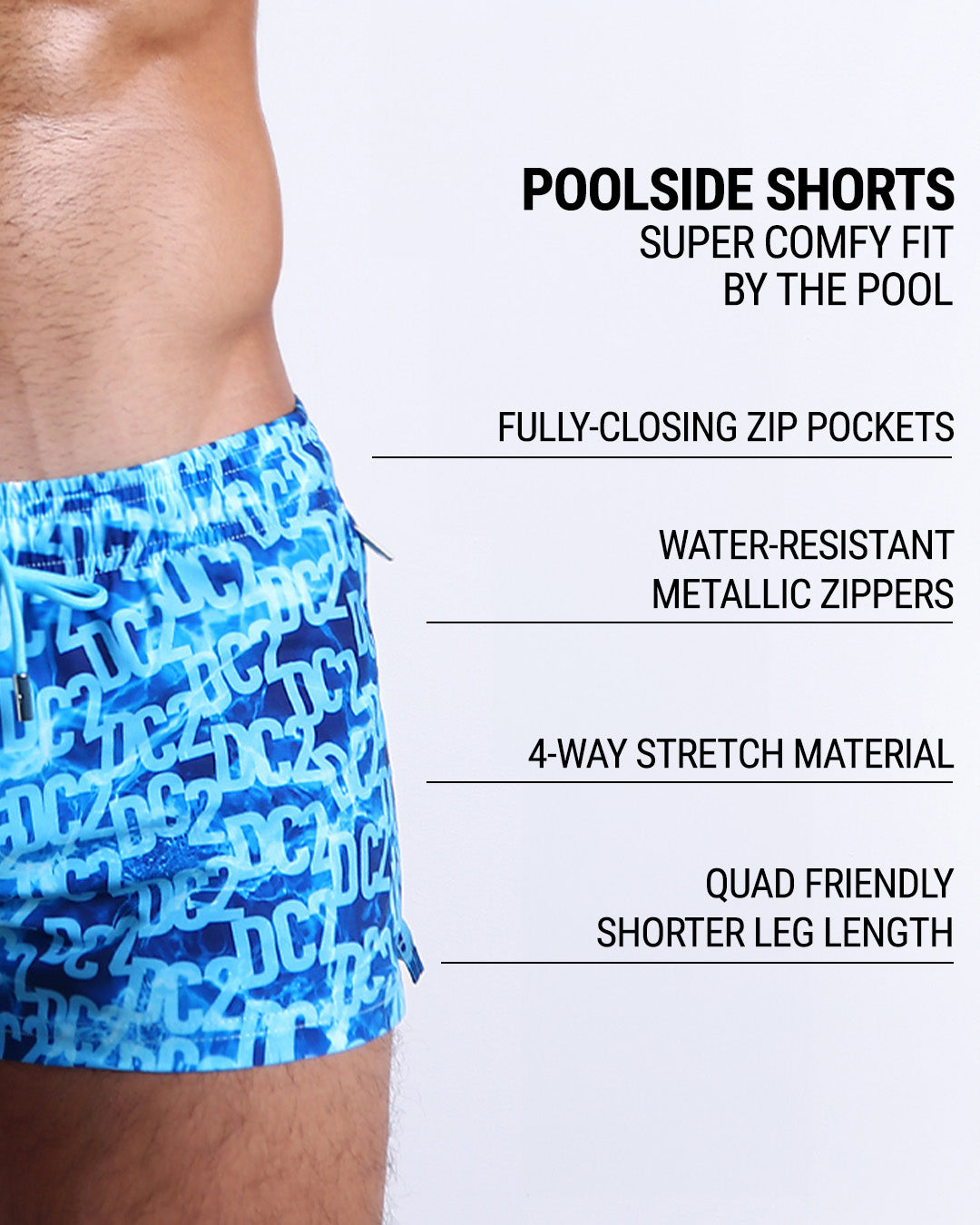 DC2's Poolside Shorts are designed to be incredibly comfortable while lounging by the pool. They come equipped with fully-closing zip pockets and water-resistant metal zippers. Additionally, their 4-way stretch material ensures a perfect fit, while their shorter leg length design makes them quad-friendly